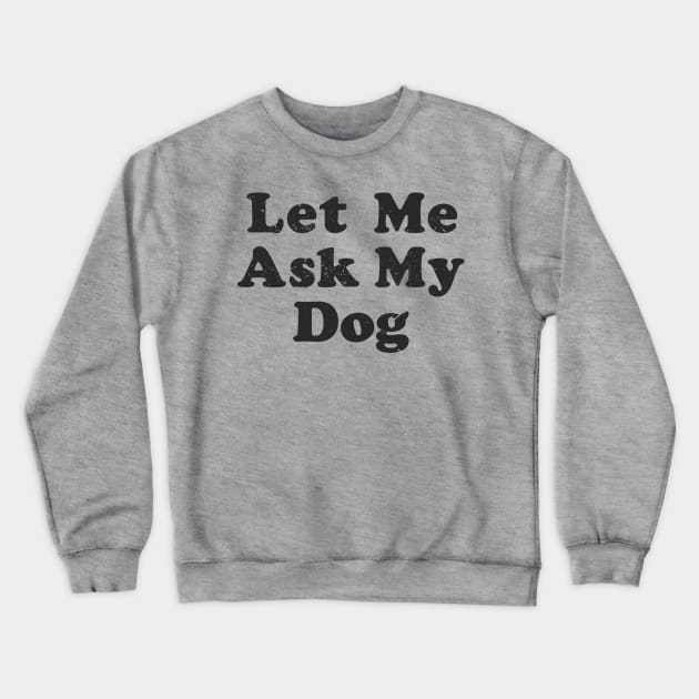 let me ask my dog Crewneck Sweatshirt by Pharmacy Tech Gifts